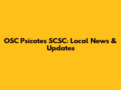 OSC Psicotes SCSC: Local News & Updates