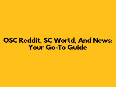 OSC Reddit, SC World, And News: Your Go-To Guide