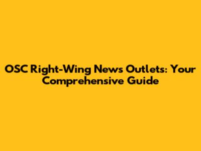 OSC Right-Wing News Outlets: Your Comprehensive Guide