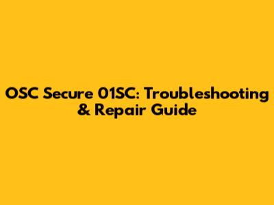 OSC Secure 01SC: Troubleshooting & Repair Guide