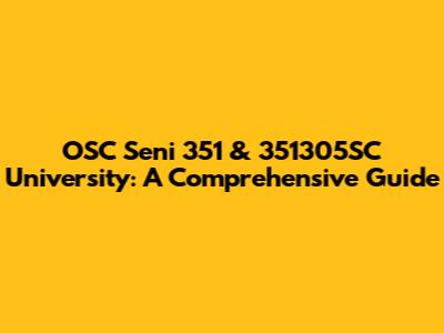 OSC Seni 351 & 351305SC University: A Comprehensive Guide