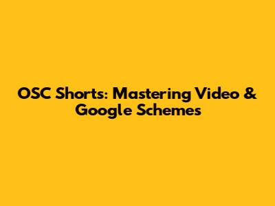 OSC Shorts: Mastering Video & Google Schemes