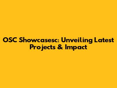 OSC Showcasesc: Unveiling Latest Projects & Impact
