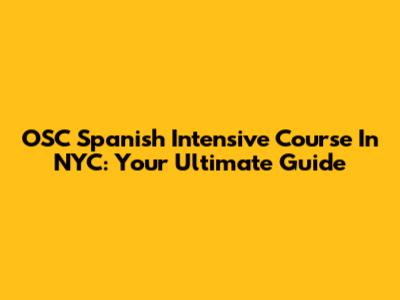 OSC Spanish Intensive Course In NYC: Your Ultimate Guide