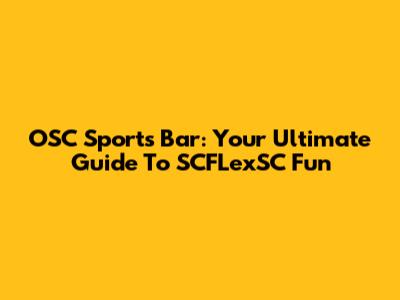 OSC Sports Bar: Your Ultimate Guide To SCFLexSC Fun