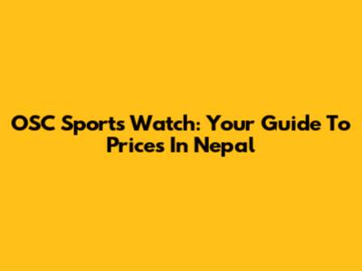 OSC Sports Watch: Your Guide To Prices In Nepal