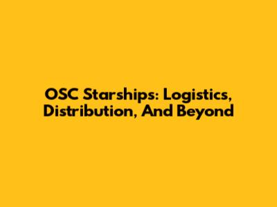 OSC Starships: Logistics, Distribution, And Beyond