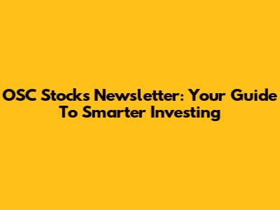 OSC Stocks Newsletter: Your Guide To Smarter Investing