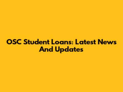 OSC Student Loans: Latest News And Updates