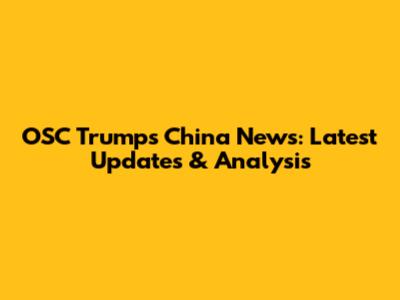 OSC Trump's China News: Latest Updates & Analysis