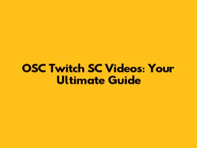 OSC Twitch SC Videos: Your Ultimate Guide