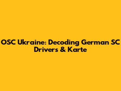 OSC Ukraine: Decoding German SC Drivers & Karte