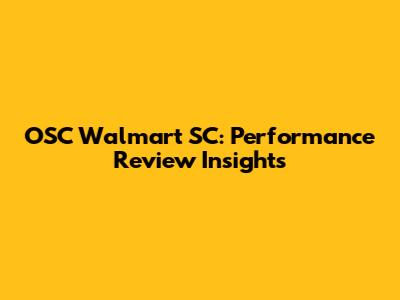 OSC Walmart SC: Performance Review Insights