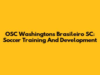 OSC Washington's Brasileiro SC: Soccer Training And Development
