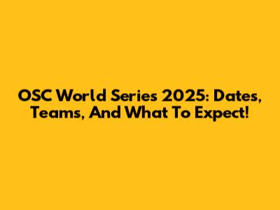 OSC World Series 2025: Dates, Teams, And What To Expect!