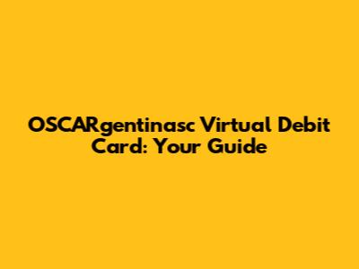 OSCARgentinasc Virtual Debit Card: Your Guide