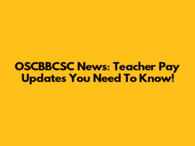 OSCBBCSC News: Teacher Pay Updates You Need To Know!