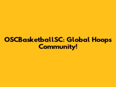 OSCBasketballSC: Global Hoops Community!