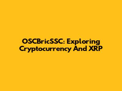 OSCBricSSC: Exploring Cryptocurrency And XRP