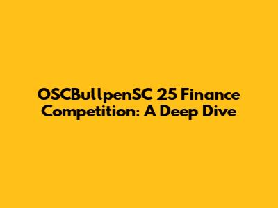 OSCBullpenSC 25 Finance Competition: A Deep Dive
