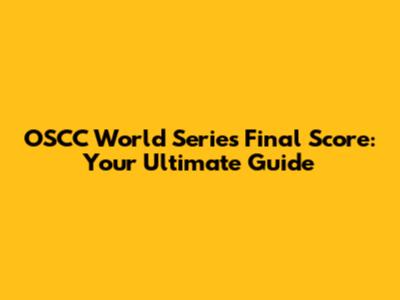 OSCC World Series Final Score: Your Ultimate Guide