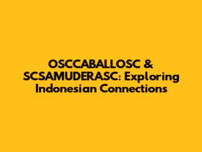 OSCCABALLOSC & SCSAMUDERASC: Exploring Indonesian Connections