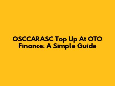 OSCCARASC Top Up At OTO Finance: A Simple Guide