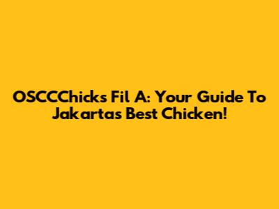 OSCCChicks Fil A: Your Guide To Jakarta's Best Chicken!
