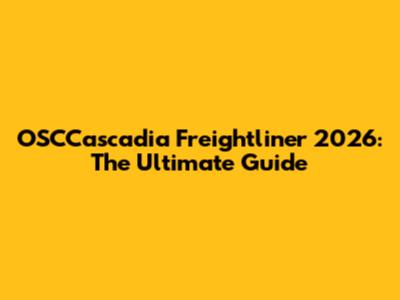 OSCCascadia Freightliner 2026: The Ultimate Guide