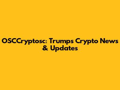 OSCCryptosc: Trump's Crypto News & Updates