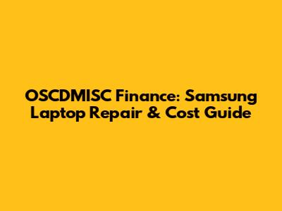 OSCDMISC Finance: Samsung Laptop Repair & Cost Guide
