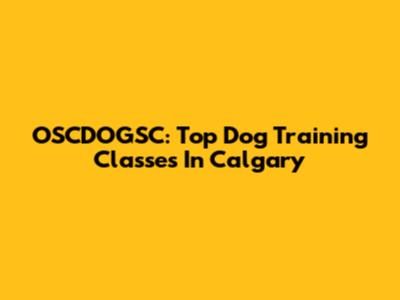 OSCDOGSC: Top Dog Training Classes In Calgary