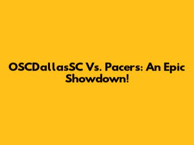 OSCDallasSC Vs. Pacers: An Epic Showdown!