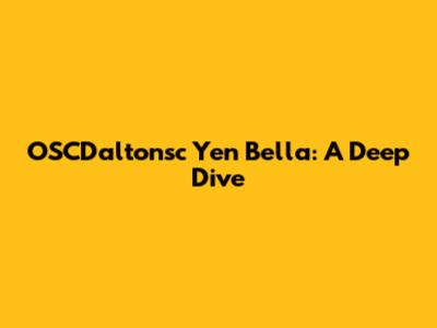 OSCDaltonsc Yen Bella: A Deep Dive