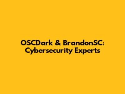 OSCDark & BrandonSC: Cybersecurity Experts