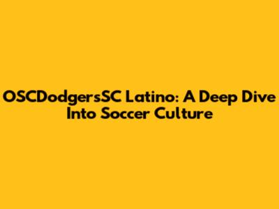 OSCDodgersSC Latino: A Deep Dive Into Soccer Culture