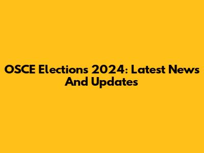 OSCE Elections 2024: Latest News And Updates