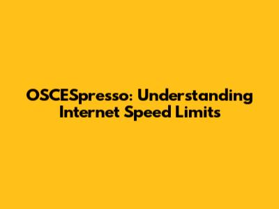 OSCESpresso: Understanding Internet Speed Limits