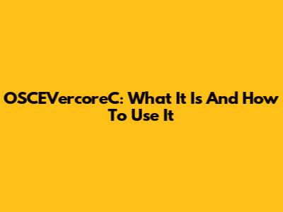 OSCEVercoreC: What It Is And How To Use It
