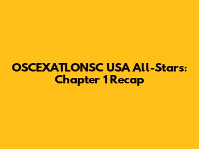OSCEXATLONSC USA All-Stars: Chapter 1 Recap