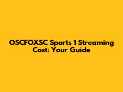 OSCFOXSC Sports 1 Streaming Cost: Your Guide