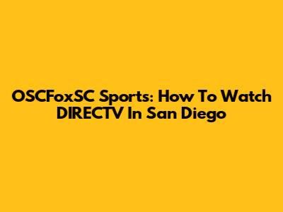 OSCFoxSC Sports: How To Watch DIRECTV In San Diego