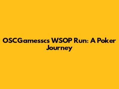 OSCGamessc's WSOP Run: A Poker Journey
