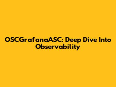 OSCGrafanaASC: Deep Dive Into Observability