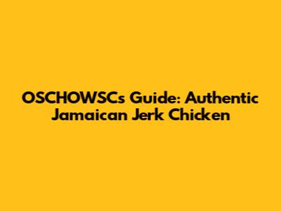 OSCHOWSC's Guide: Authentic Jamaican Jerk Chicken