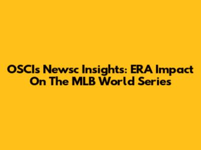 OSCI's Newsc Insights: ERA Impact On The MLB World Series
