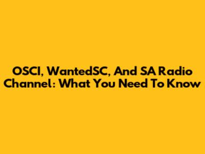 OSCI, WantedSC, And SA Radio Channel: What You Need To Know