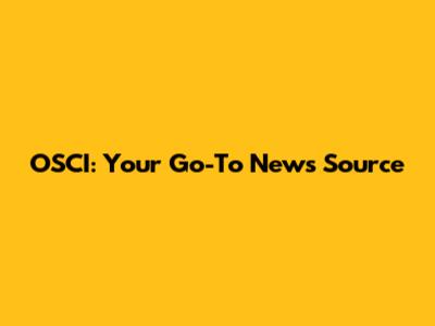OSCI: Your Go-To News Source