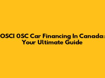 OSCI 0SC Car Financing In Canada: Your Ultimate Guide