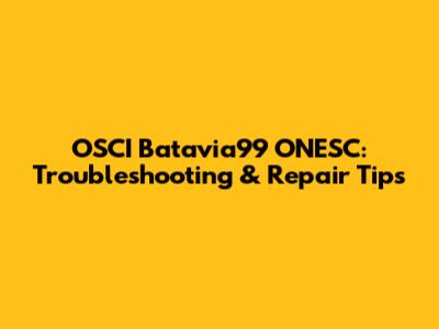 OSCI Batavia99 ONESC: Troubleshooting & Repair Tips